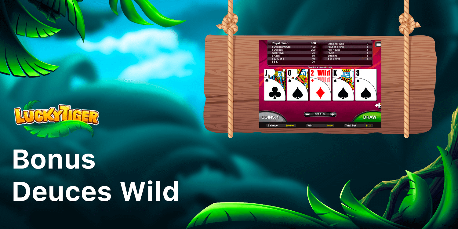 You can play bonuus deuces wild video poker game at LuckyTiger Casino AU
