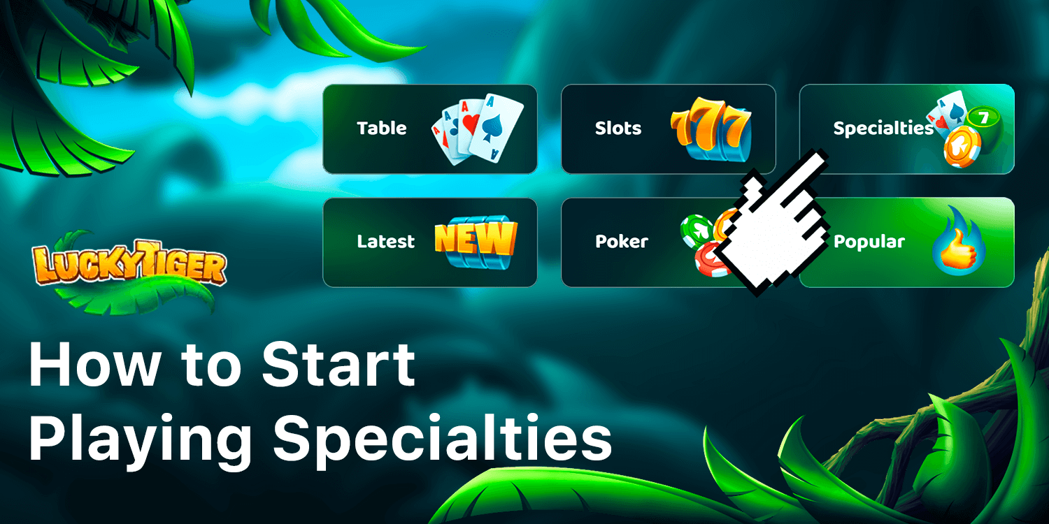 To start playing specialties, you should register at Lucky Tiger Casino and choose 'Specialties' section at Lobby